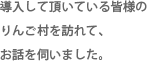 導入して頂いている皆様のりんご村を訪れて、お話を伺いました。